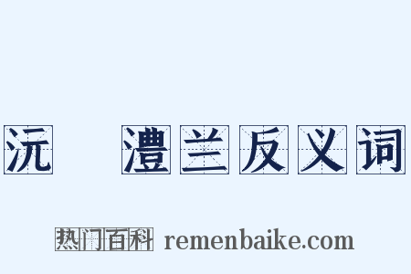 沅茞澧兰反义词是什么意思的图片